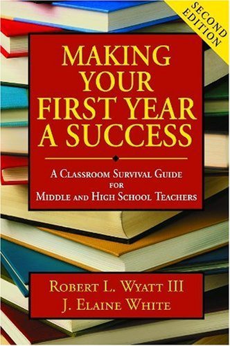 Robert L. Wyatt/Making Your First Year a Success@ A Classroom Survival Guide for Middle and High Sc@0002 EDITION;